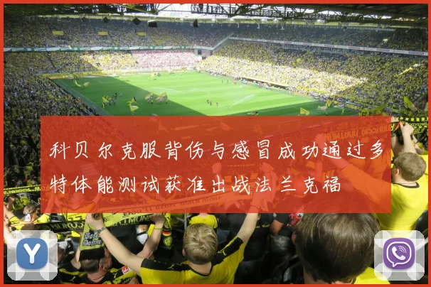 科贝尔克服背伤与感冒成功通过多特体能测试获准出战法兰克福