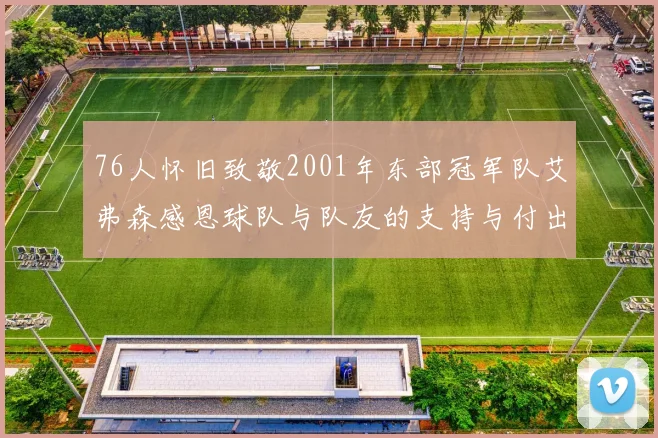 76人怀旧致敬2001年东部冠军队艾弗森感恩球队与队友的支持与付出