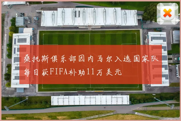 桑托斯俱乐部因内马尔入选国家队每日获FIFA补助11万美元