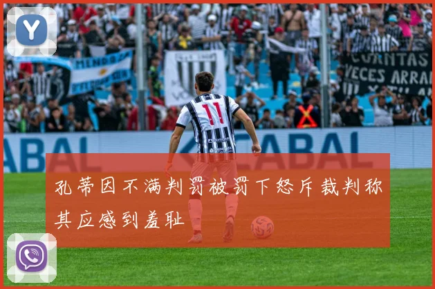 孔蒂因不满判罚被罚下怒斥裁判称其应感到羞耻
